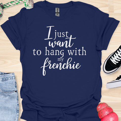 I just want to hang with my frenchie - V1 - Elegant Caligraphy T-Shirt